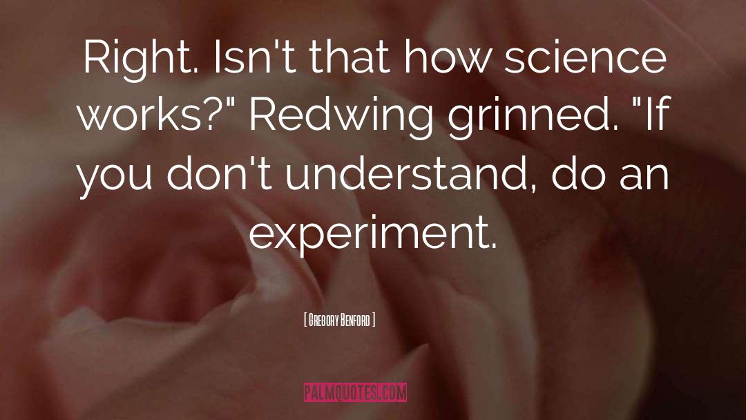 Gregory Benford Quotes: Right. Isn't that how science