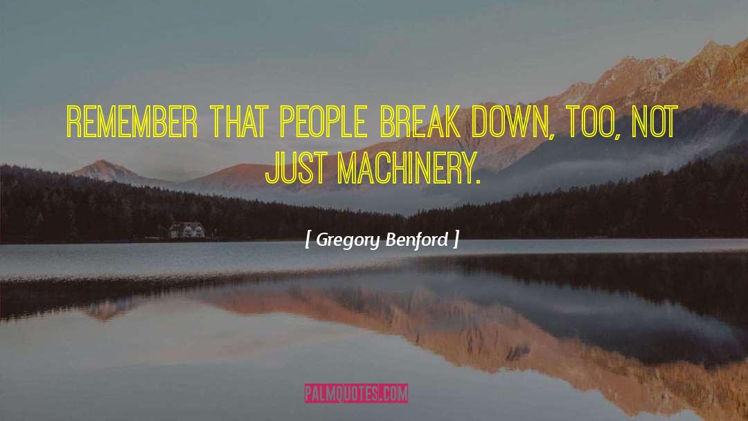 Gregory Benford Quotes: Remember that people break down,