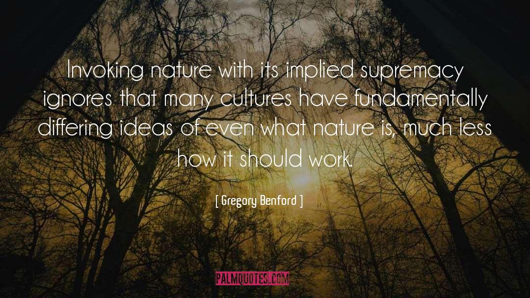 Gregory Benford Quotes: Invoking nature with its implied