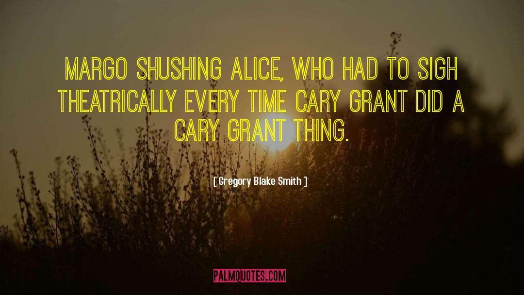 Gregory Blake Smith Quotes: Margo shushing Alice, who had
