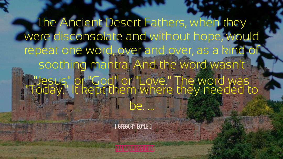 Gregory Boyle Quotes: The Ancient Desert Fathers, when