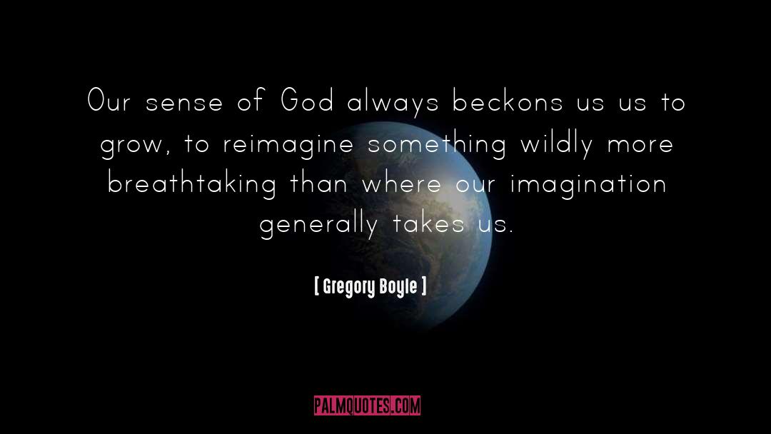 Gregory Boyle Quotes: Our sense of God always