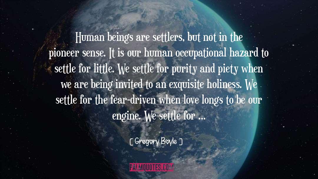 Gregory Boyle Quotes: Human beings are settlers, but