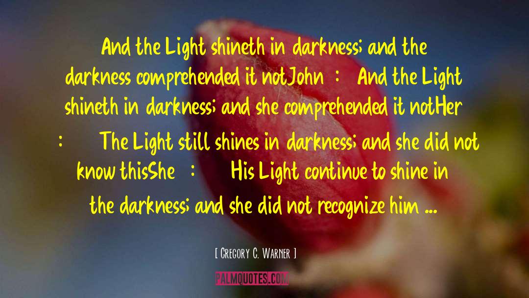 Gregory C. Warner Quotes: And the Light shineth in