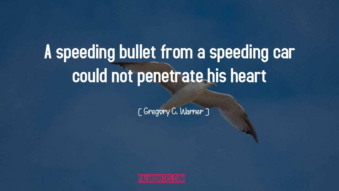 Gregory C. Warner Quotes: A speeding bullet from a