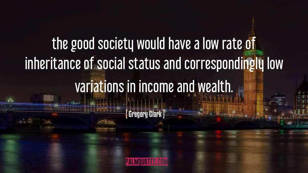 Gregory Clark Quotes: the good society would have