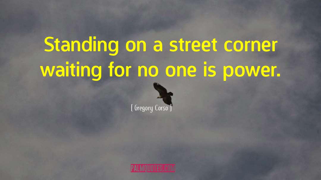 Gregory Corso Quotes: Standing on a street corner