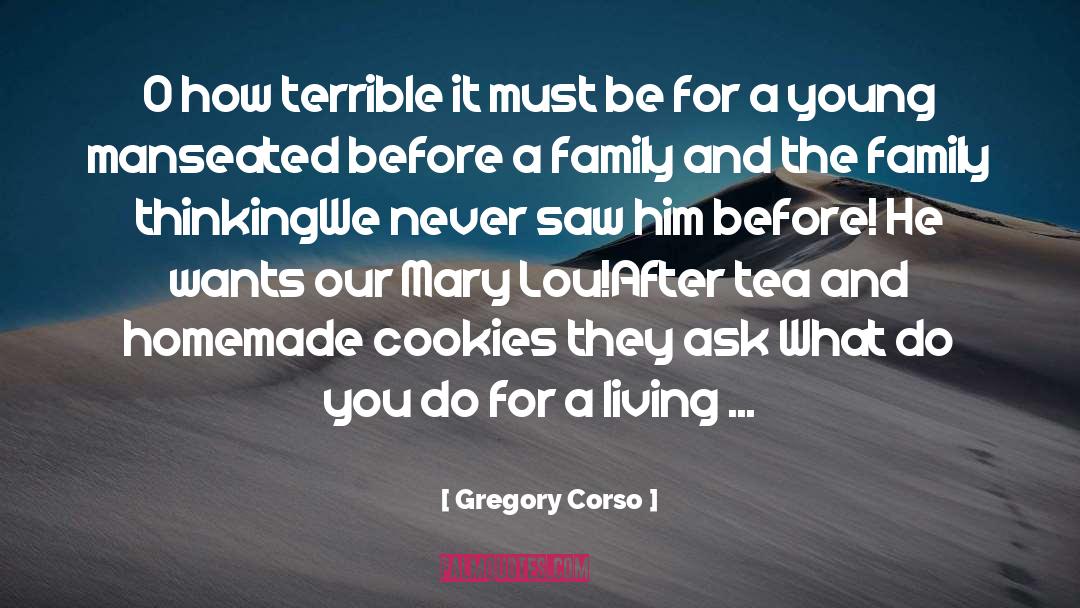 Gregory Corso Quotes: O how terrible it must