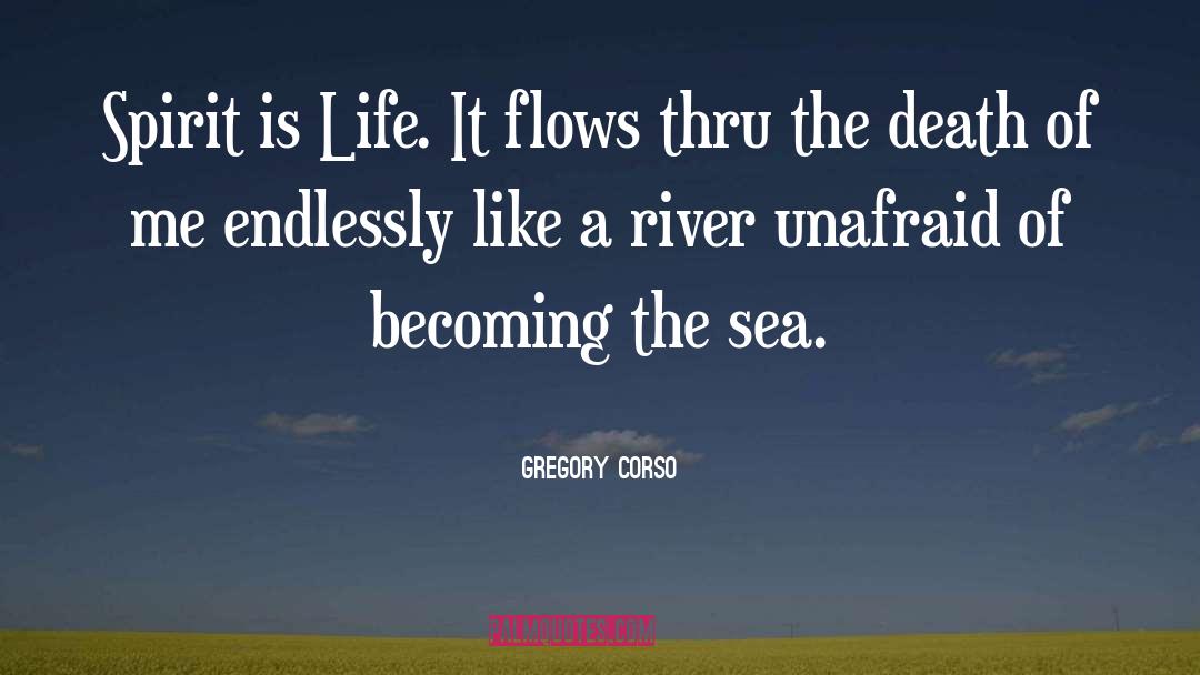 Gregory Corso Quotes: Spirit is Life. It flows