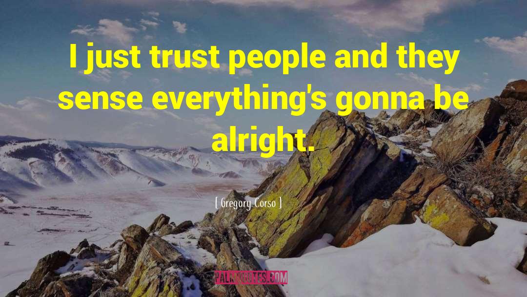 Gregory Corso Quotes: I just trust people and