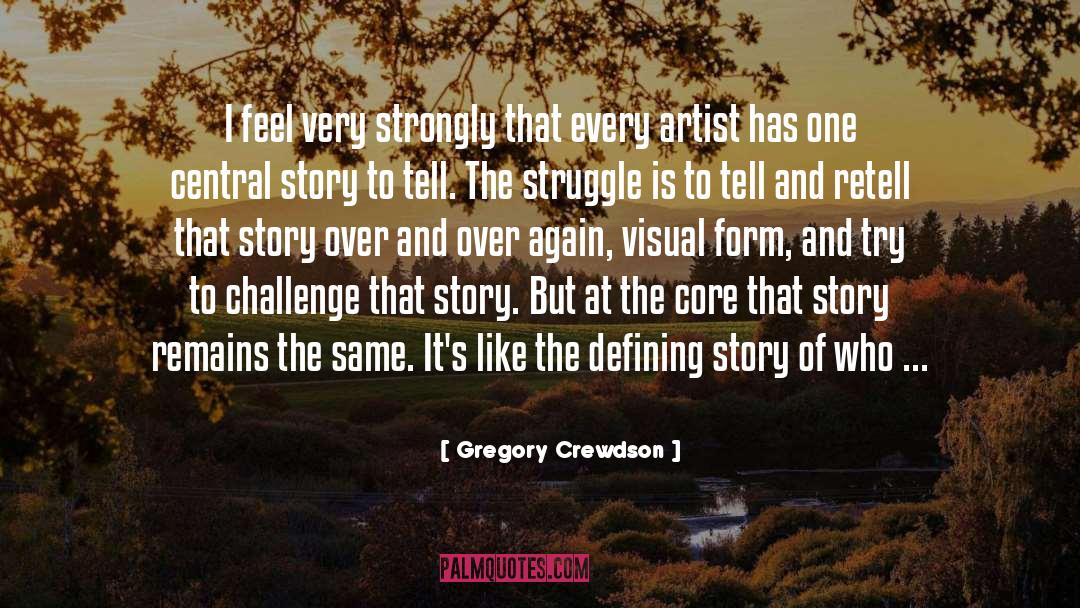 Gregory Crewdson Quotes: I feel very strongly that