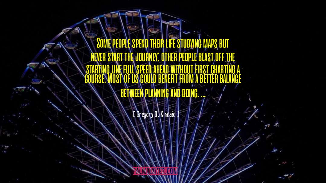 Gregory D. Kincaid Quotes: Some people spend their life