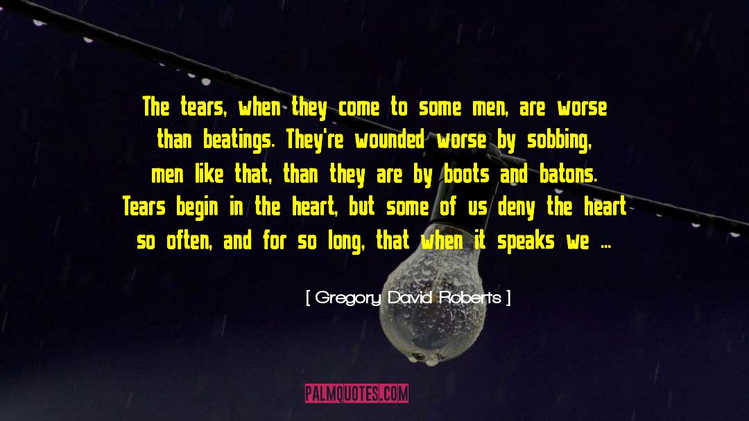 Gregory David Roberts Quotes: The tears, when they come