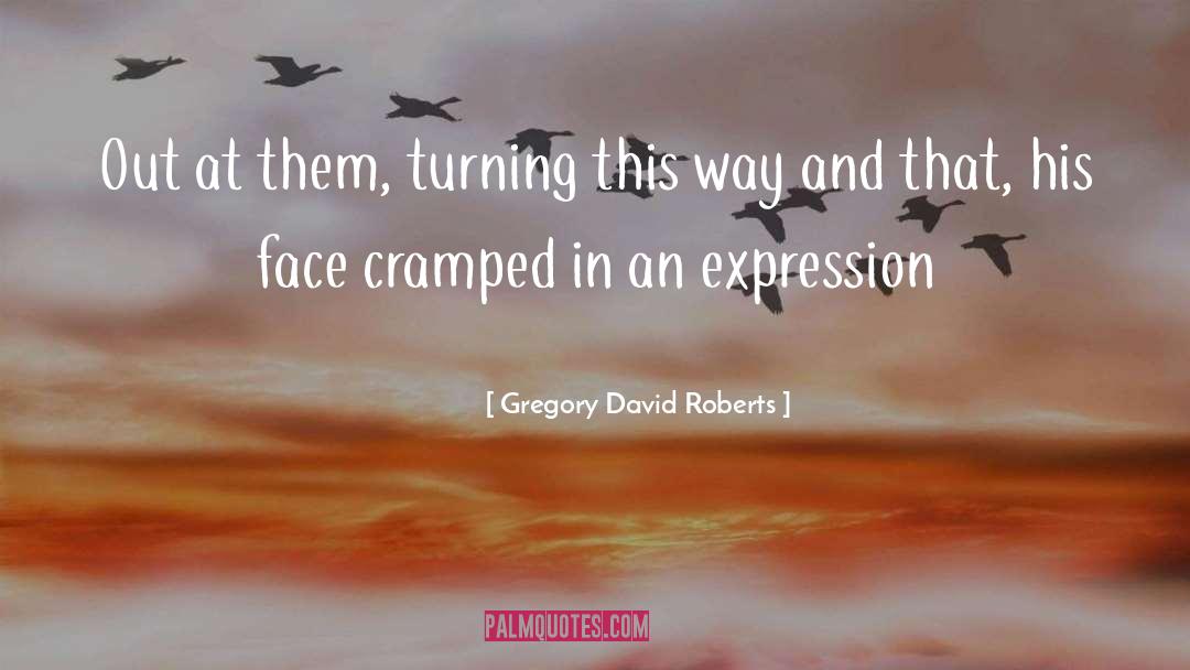 Gregory David Roberts Quotes: Out at them, turning this