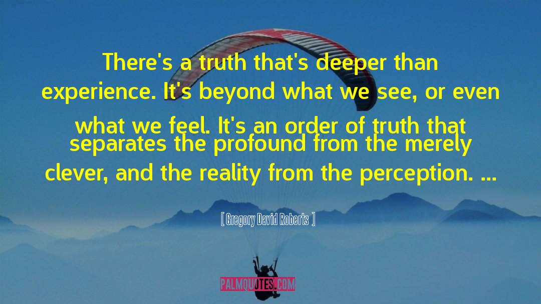 Gregory David Roberts Quotes: There's a truth that's deeper