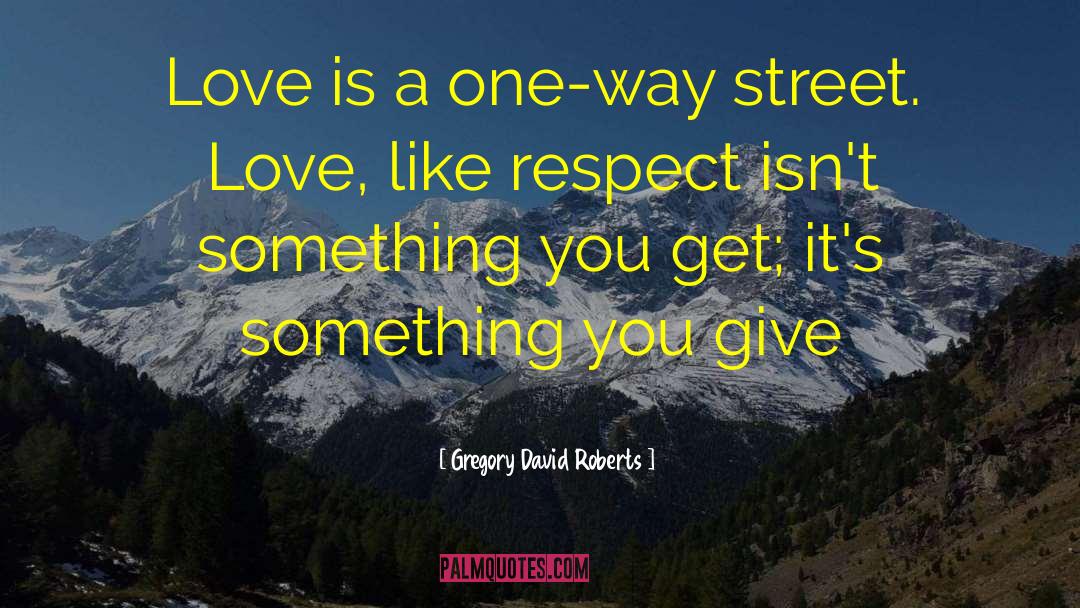 Gregory David Roberts Quotes: Love is a one-way street.