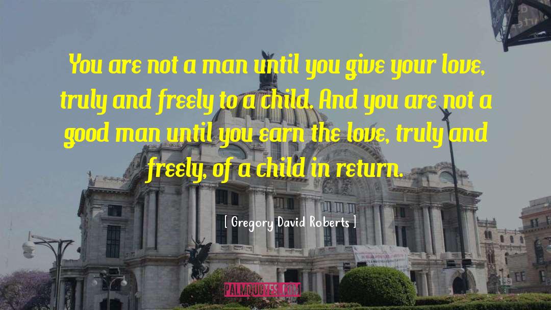 Gregory David Roberts Quotes: You are not a man