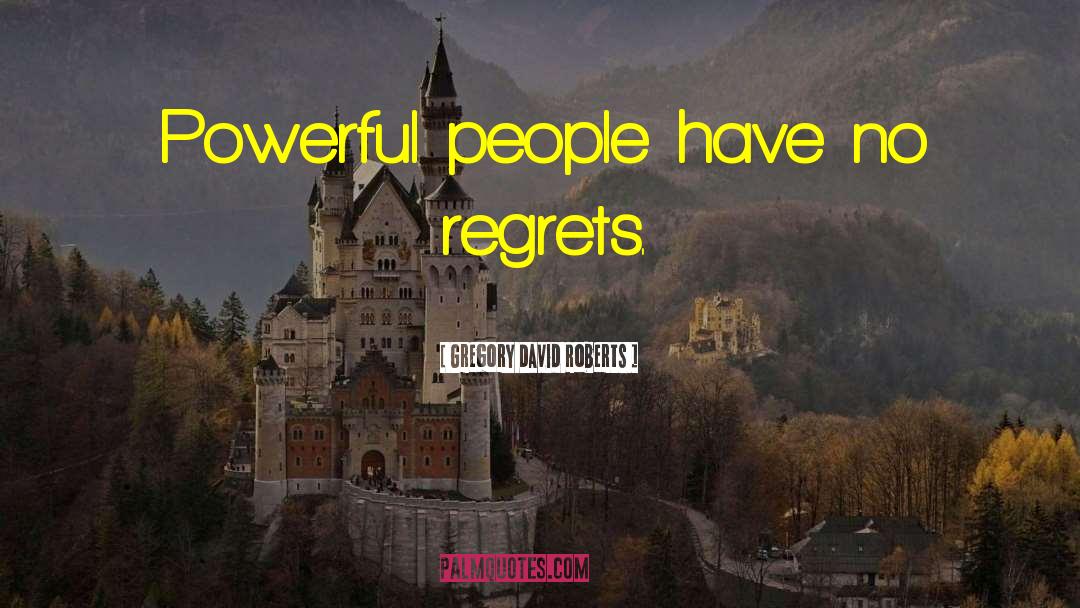 Gregory David Roberts Quotes: Powerful people have no regrets.