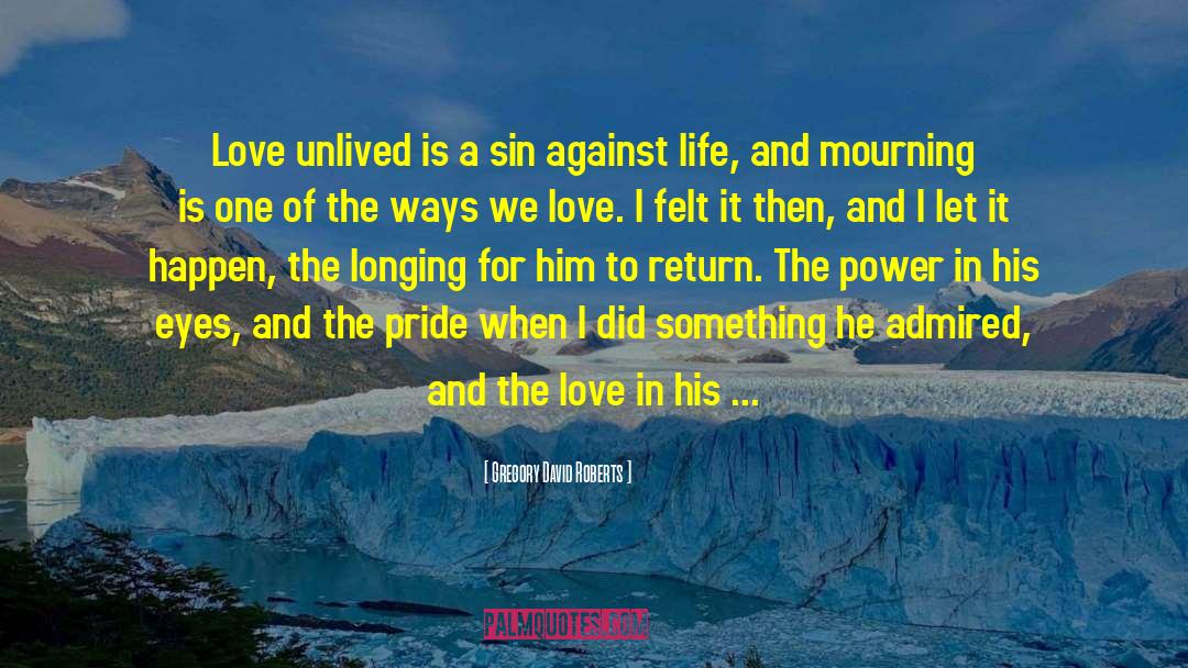 Gregory David Roberts Quotes: Love unlived is a sin