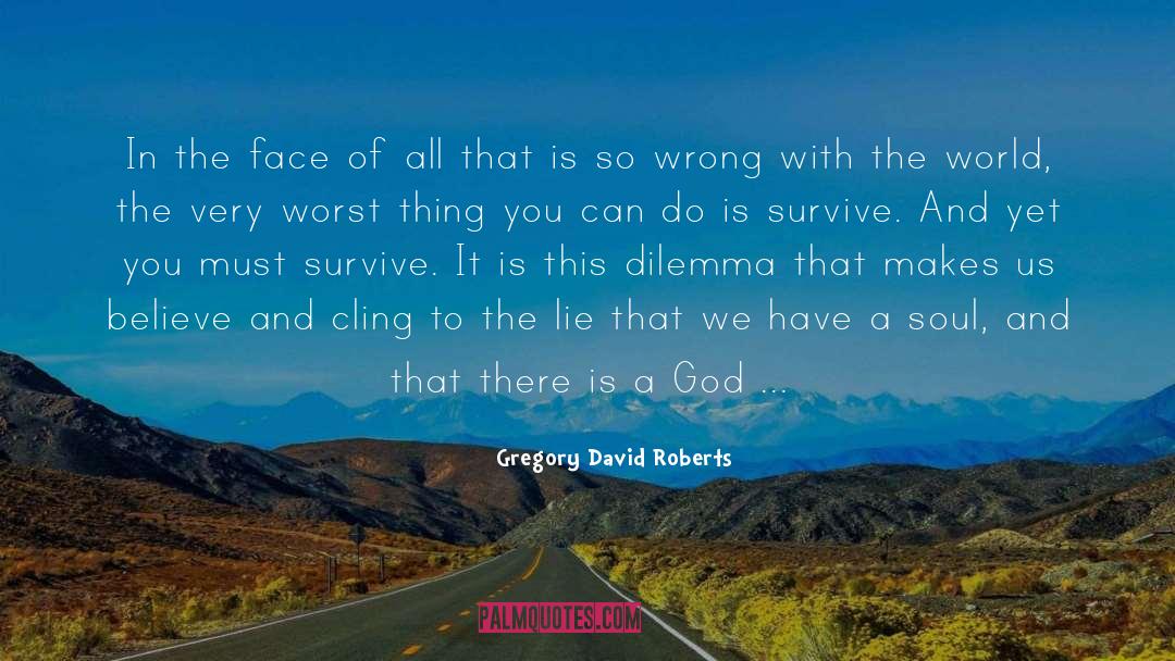 Gregory David Roberts Quotes: In the face of all