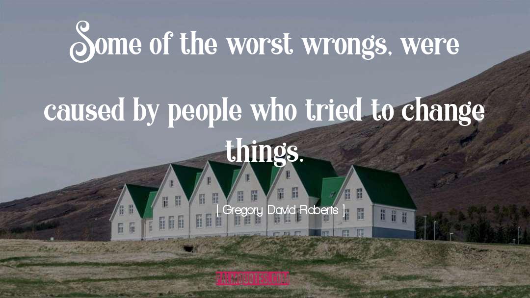 Gregory David Roberts Quotes: Some of the worst wrongs,