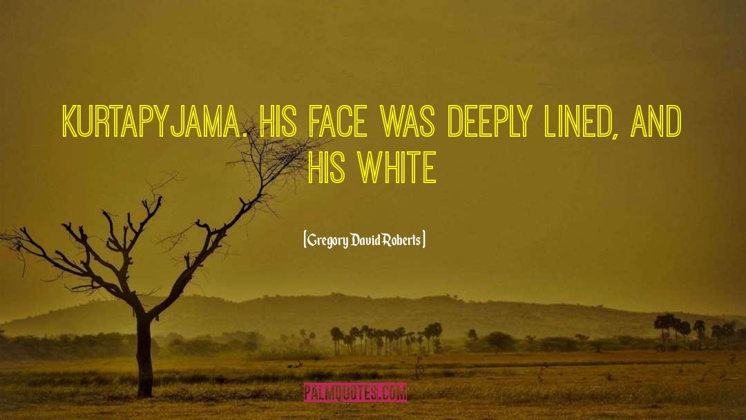 Gregory David Roberts Quotes: Kurtapyjama. His face was deeply