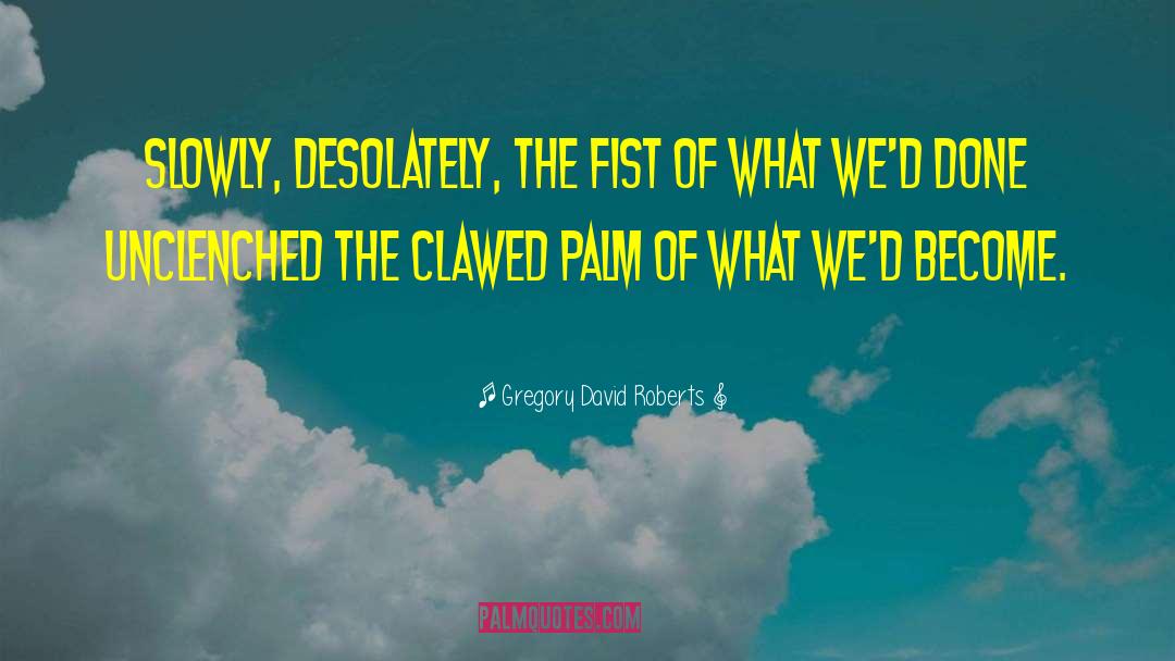 Gregory David Roberts Quotes: Slowly, desolately, the fist of