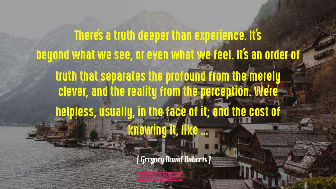 Gregory David Roberts Quotes: There's a truth deeper than