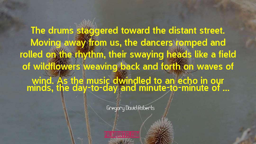 Gregory David Roberts Quotes: The drums staggered toward the