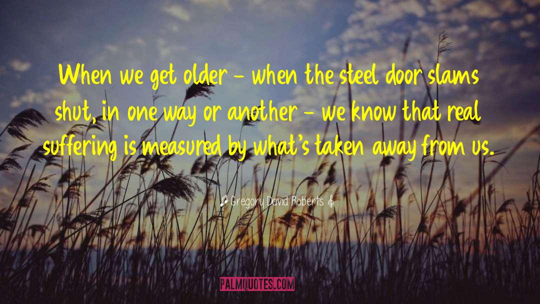 Gregory David Roberts Quotes: When we get older -