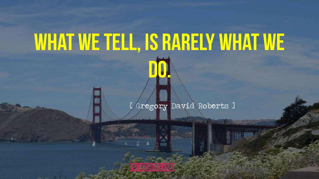 Gregory David Roberts Quotes: What we tell, is rarely