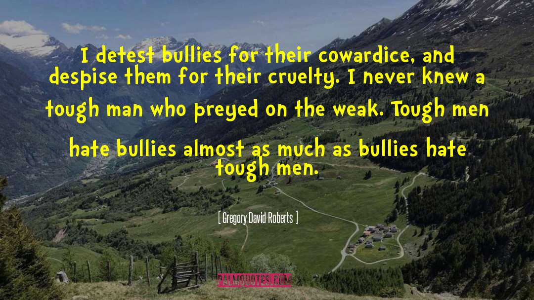 Gregory David Roberts Quotes: I detest bullies for their