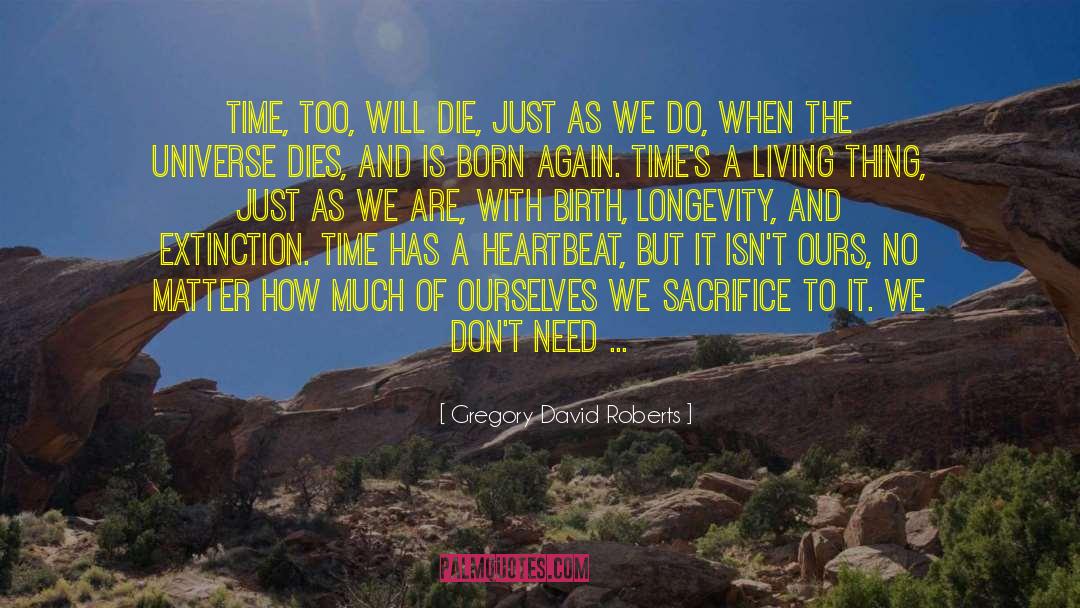 Gregory David Roberts Quotes: Time, too, will die, just