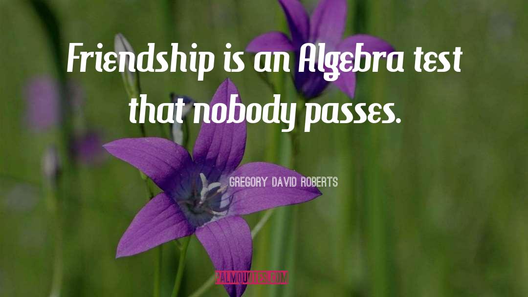 Gregory David Roberts Quotes: Friendship is an Algebra test