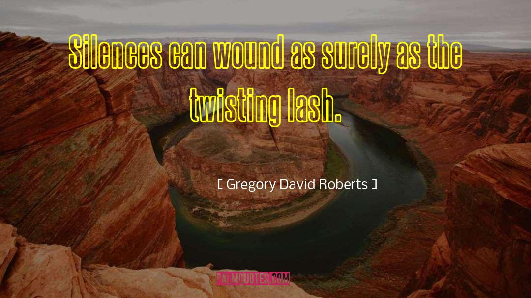 Gregory David Roberts Quotes: Silences can wound as surely