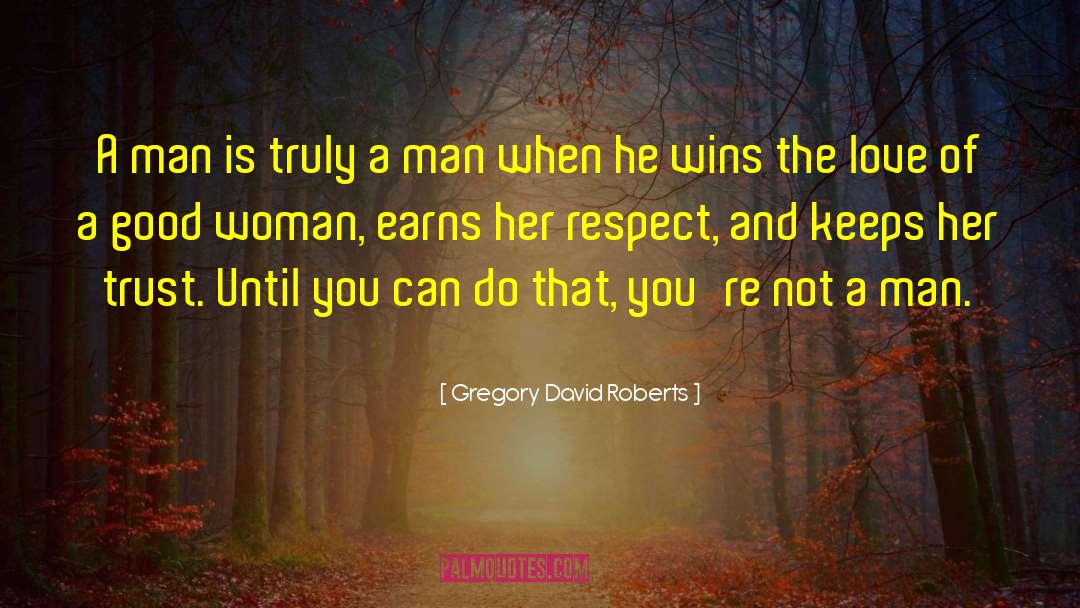 Gregory David Roberts Quotes: A man is truly a