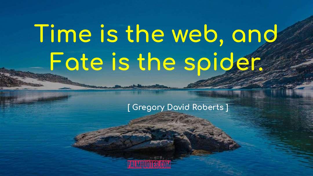 Gregory David Roberts Quotes: Time is the web, and