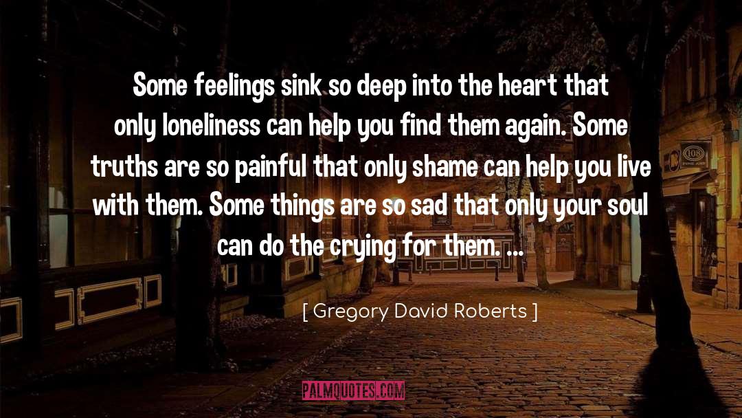 Gregory David Roberts Quotes: Some feelings sink so deep