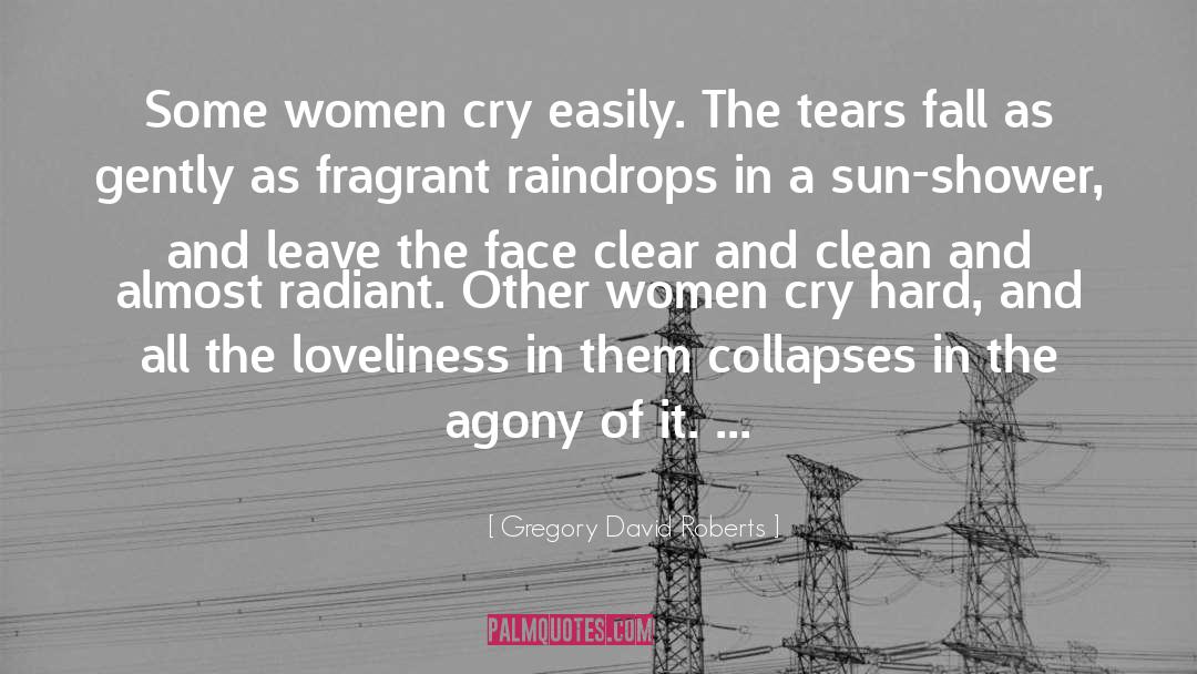 Gregory David Roberts Quotes: Some women cry easily. The