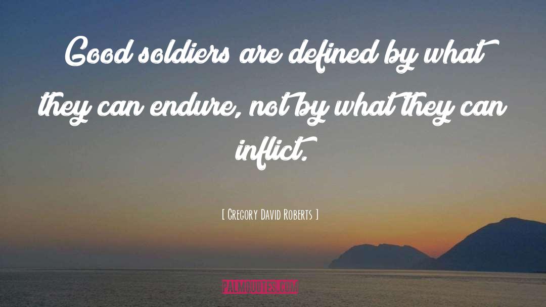 Gregory David Roberts Quotes: Good soldiers are defined by