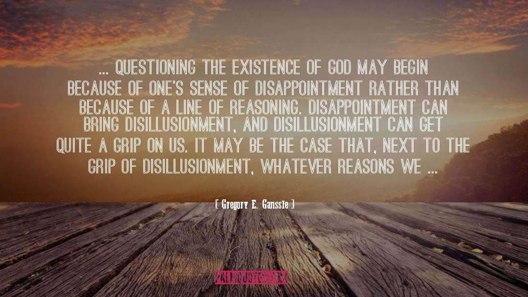 Gregory E. Ganssle Quotes: ... questioning the existence of