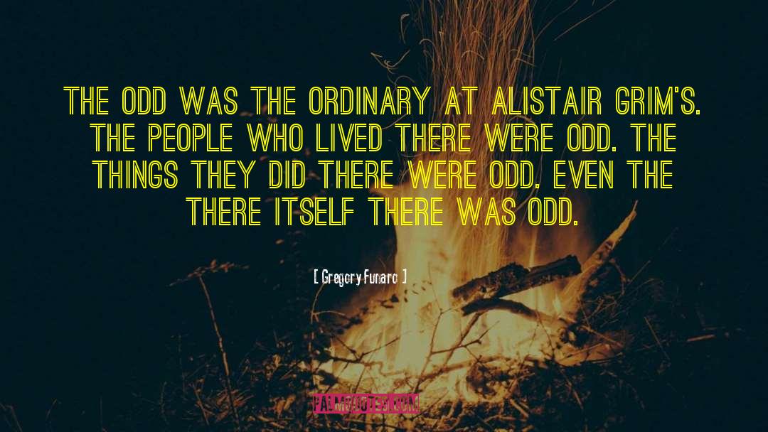 Gregory Funaro Quotes: The odd was the ordinary