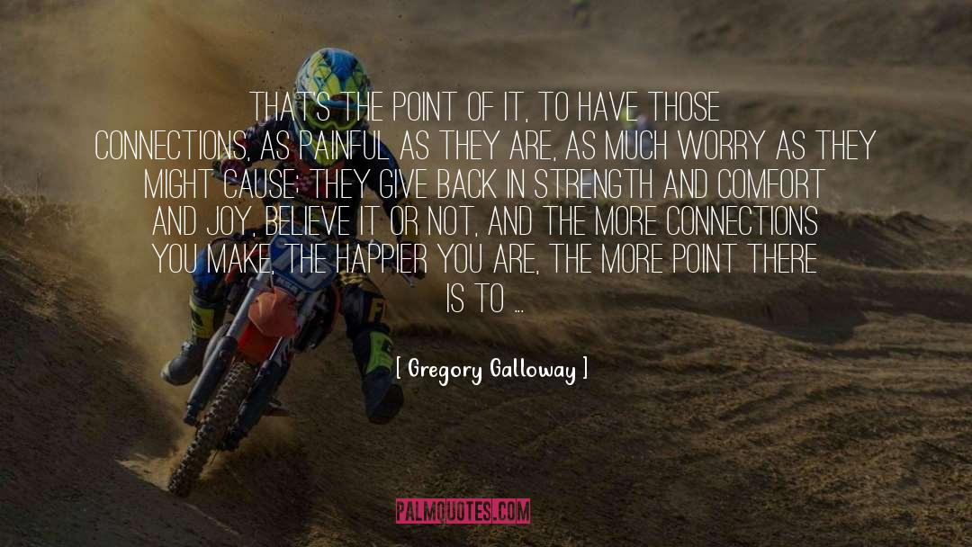 Gregory Galloway Quotes: That's the point of it,