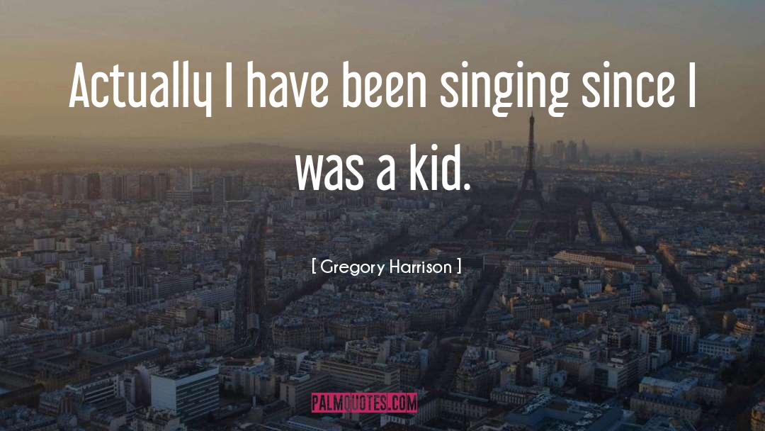 Gregory Harrison Quotes: Actually I have been singing