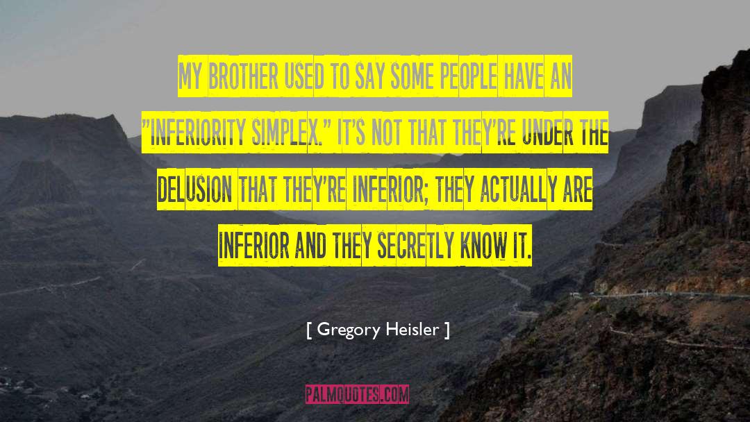 Gregory Heisler Quotes: My brother used to say