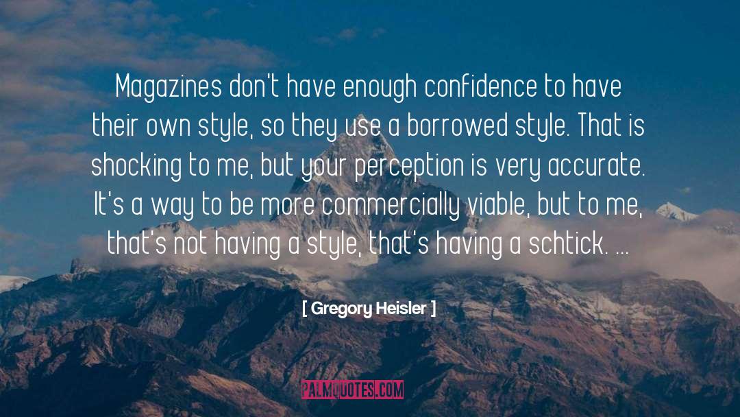 Gregory Heisler Quotes: Magazines don't have enough confidence