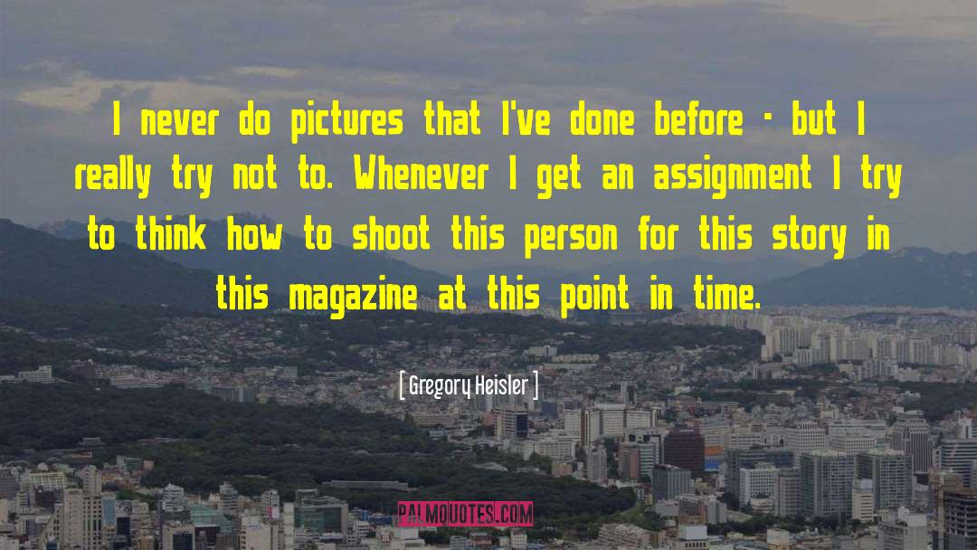 Gregory Heisler Quotes: I never do pictures that