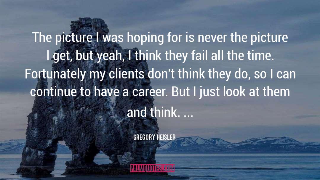 Gregory Heisler Quotes: The picture I was hoping