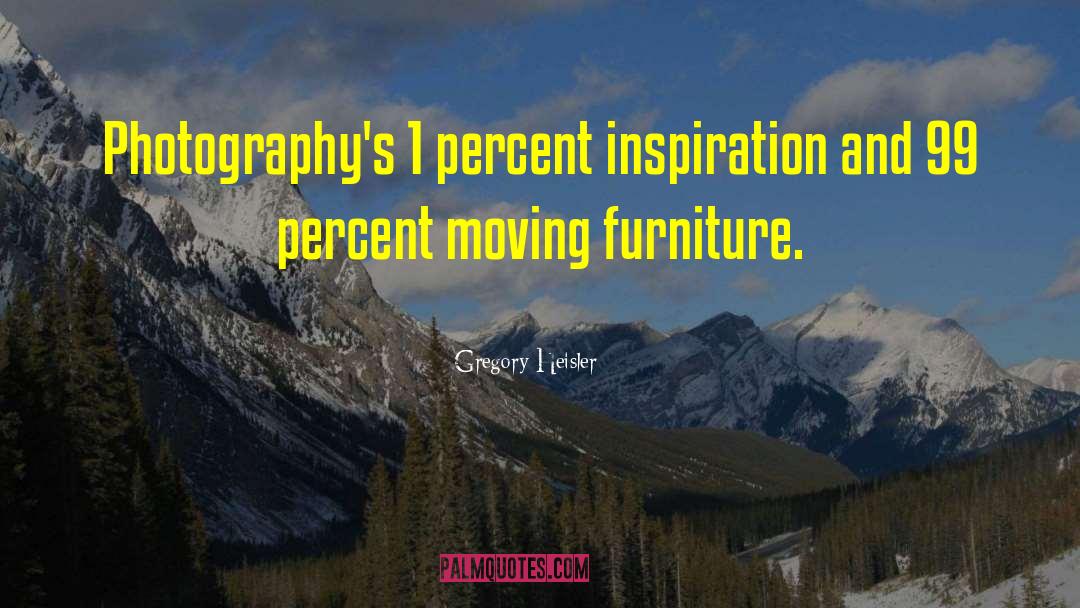 Gregory Heisler Quotes: Photography's 1 percent inspiration and