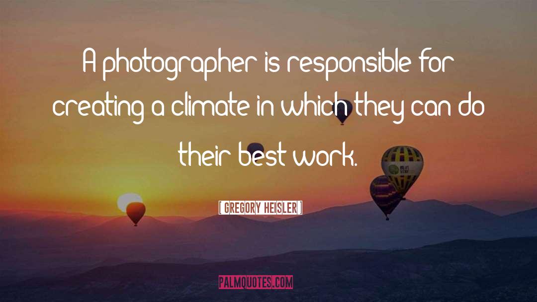 Gregory Heisler Quotes: A photographer is responsible for